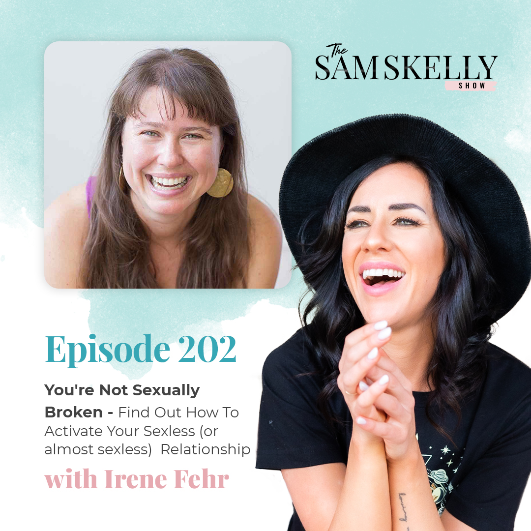 EP 202: YOU’RE NOT SEXUALLY BROKEN – FIND OUT HOW TO ACTIVATE YOUR SEXLESS (OR ALMOST SEXLESS) RELATIONSHIP WITH IRENE FEHR