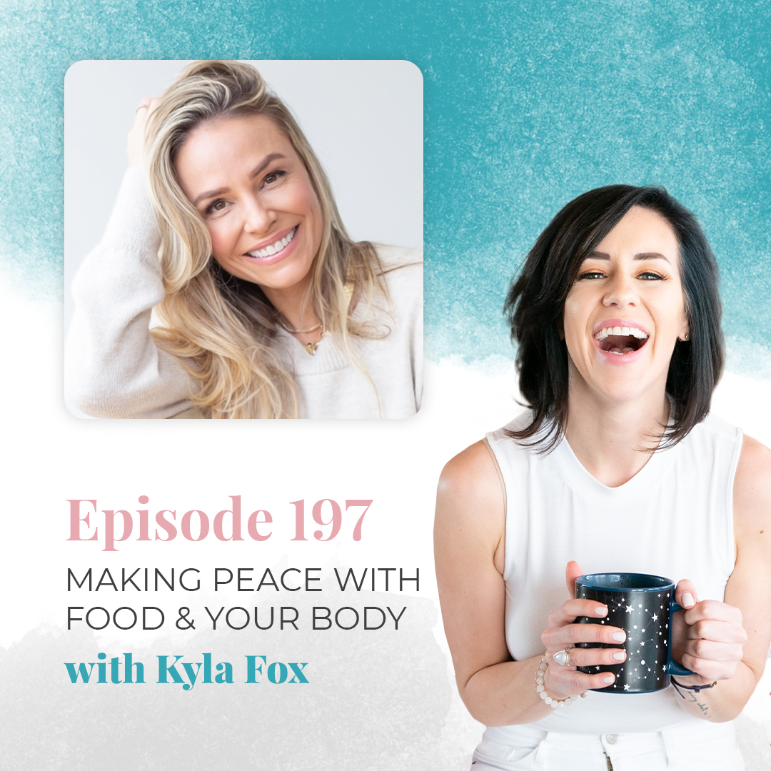 EP 197: MAKING PEACE WITH FOOD & YOUR BODY WITH KYLA FOX
